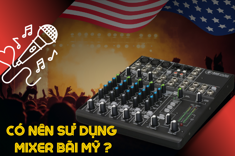 Có nên sử dụng mixer bãi Mỹ? Có nên sử dụng mixer bãi Mỹ?
