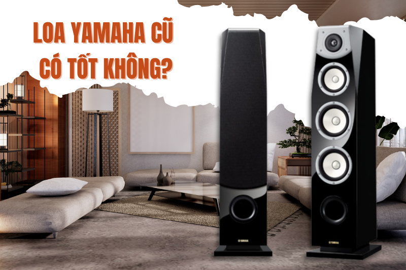 Loa Yamaha cũ có tốt không?