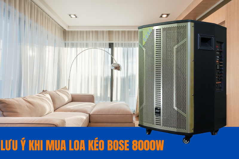 2 luu y khi mua loa keo bose 8000w