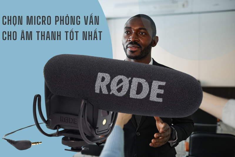 Chọn micro phỏng vấn cho âm thanh tốt nhất Chọn micro phỏng vấn cho âm thanh tốt nhất