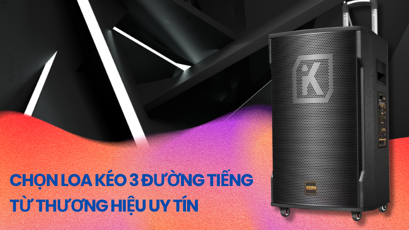 Lựa chọn loa kéo 3 đường tiếng từ thương hiệu uy tín 